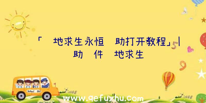 「绝地求生永恒辅助打开教程」|辅助软件绝地求生